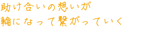 助け合いの想いが輪になって繋がっていく