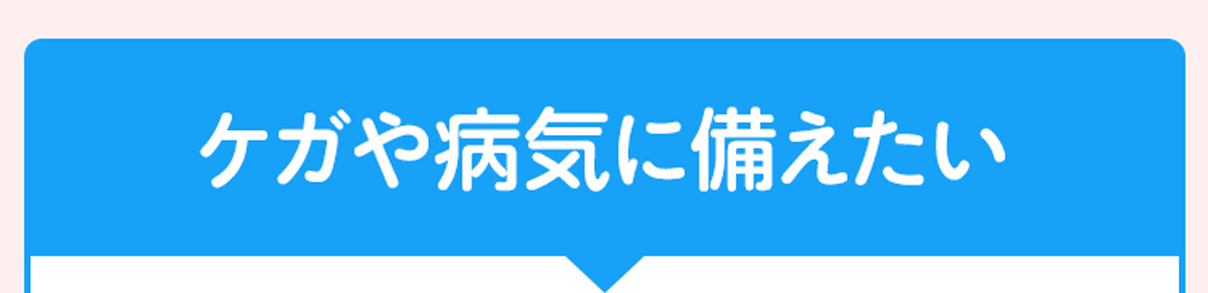 ケガや病気に備えたい