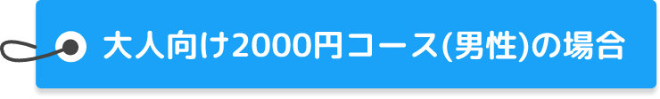 大人向け2000円コース(男性)の場合