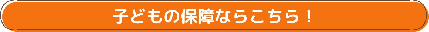 子どもの保障ならこちら！