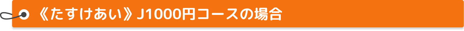 《たすけあい》J1000円コースの場合