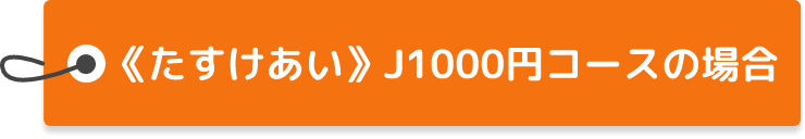 《たすけあい》J1000円コースの場合