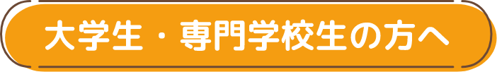 大学生・専門学校生の方へ