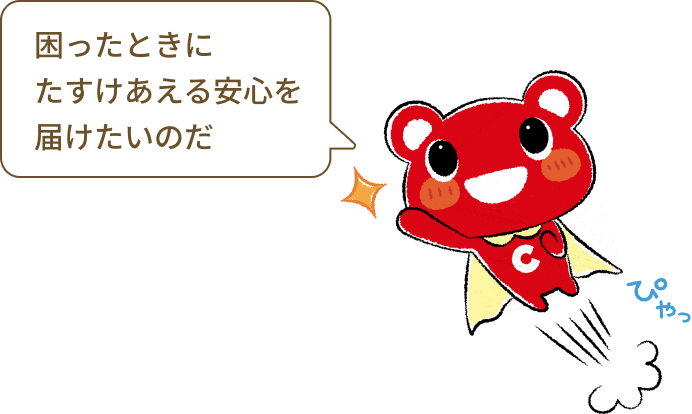 困ったときにたすけあえる安心を届けたいのだ